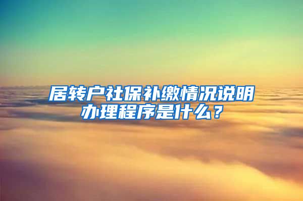 居转户社保补缴情况说明办理程序是什么？