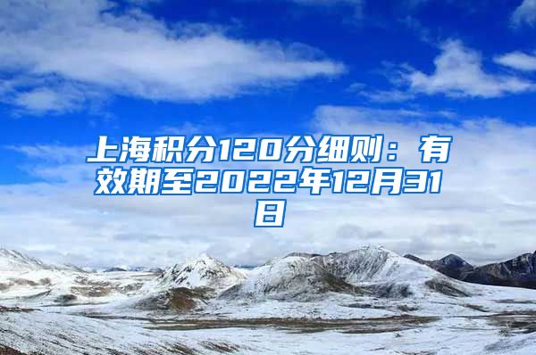 上海积分120分细则：有效期至2022年12月31日