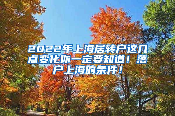 2022年上海居转户这几点变化你一定要知道！落户上海的条件！
