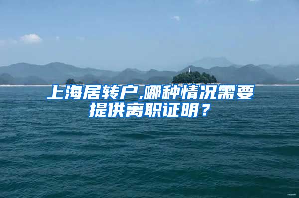 上海居转户,哪种情况需要提供离职证明？