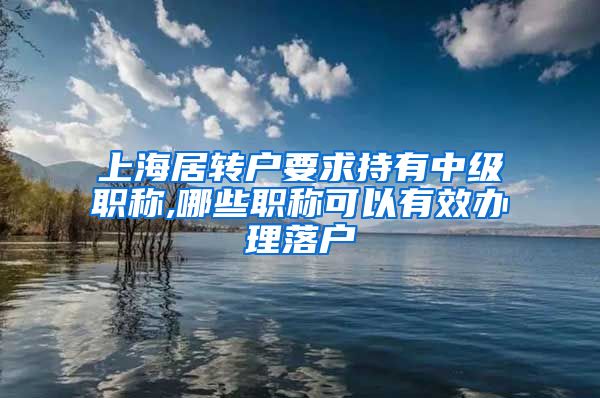 上海居转户要求持有中级职称,哪些职称可以有效办理落户
