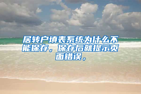 居转户填表系统为什么不能保存，保存后就提示页面错误，