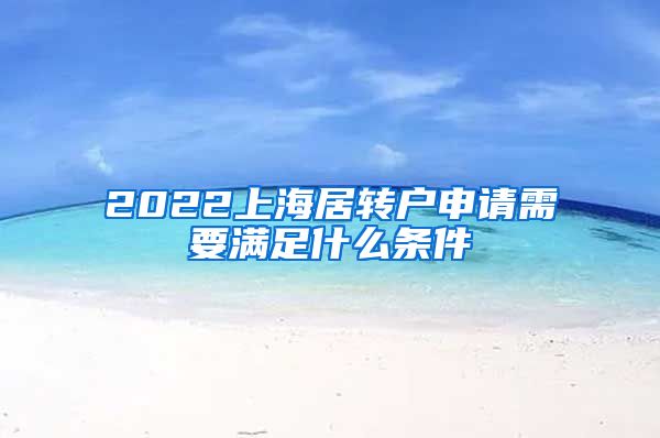 2022上海居转户申请需要满足什么条件