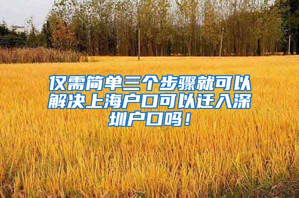 仅需简单三个步骤就可以解决上海户口可以迁入深圳户口吗！