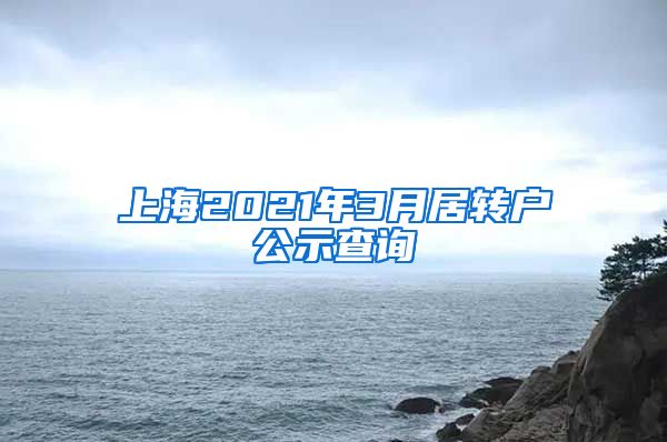 上海2021年3月居转户公示查询