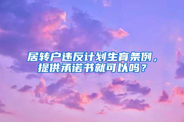 居转户违反计划生育条例，提供承诺书就可以吗？