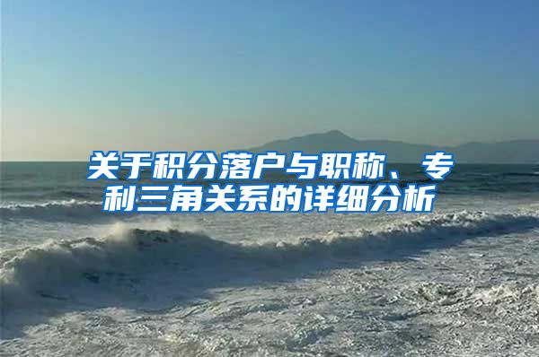 关于积分落户与职称、专利三角关系的详细分析