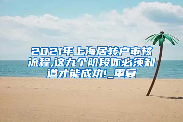 2021年上海居转户审核流程,这九个阶段你必须知道才能成功!_重复