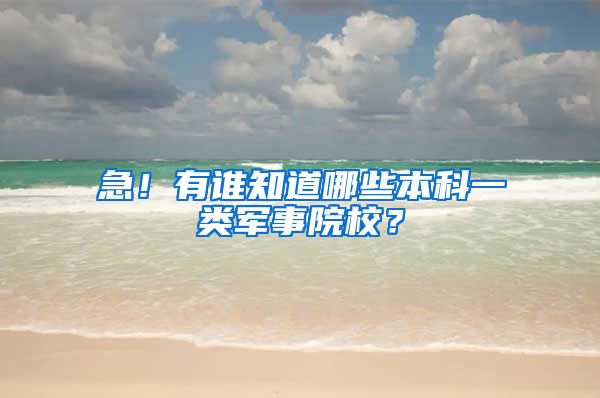 急！有谁知道哪些本科一类军事院校？