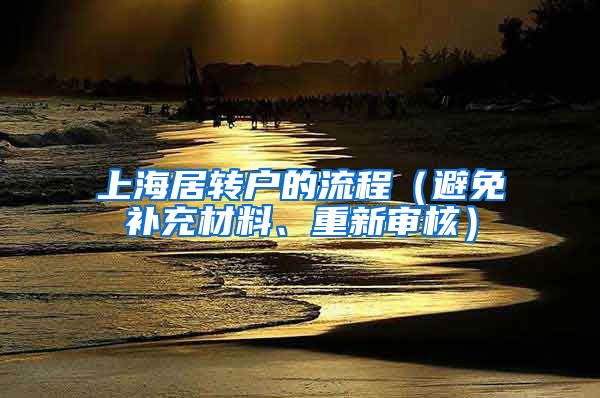 上海居转户的流程（避免补充材料、重新审核）