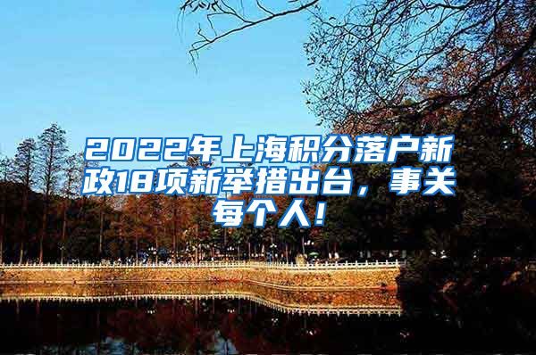 2022年上海积分落户新政18项新举措出台，事关每个人！