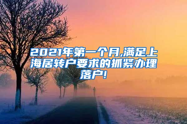 2021年第一个月,满足上海居转户要求的抓紧办理落户!