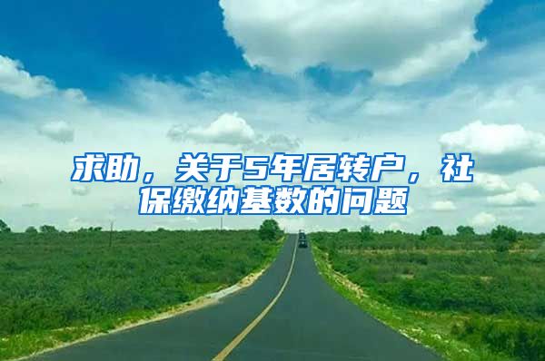 求助，关于5年居转户，社保缴纳基数的问题