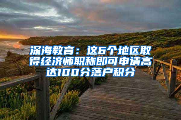 深海教育：这6个地区取得经济师职称即可申请高达100分落户积分