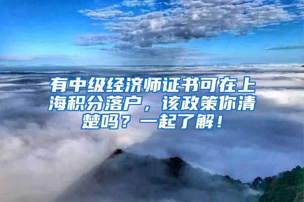 有中级经济师证书可在上海积分落户，该政策你清楚吗？一起了解！