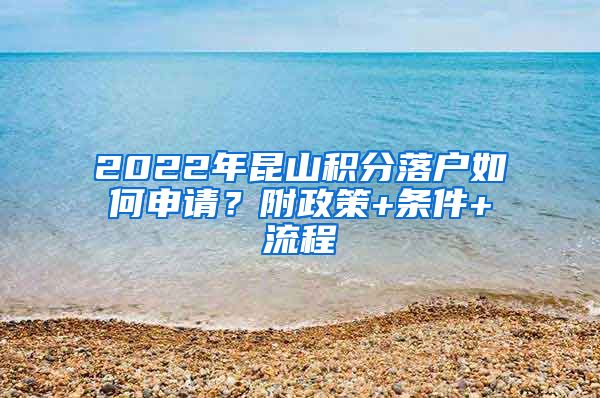 2022年昆山积分落户如何申请？附政策+条件+流程