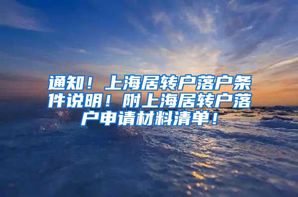 通知！上海居转户落户条件说明！附上海居转户落户申请材料清单！