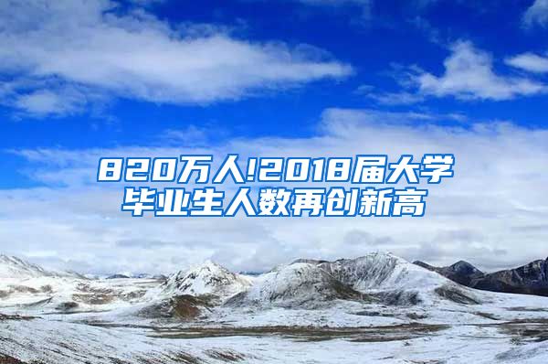 820万人!2018届大学毕业生人数再创新高