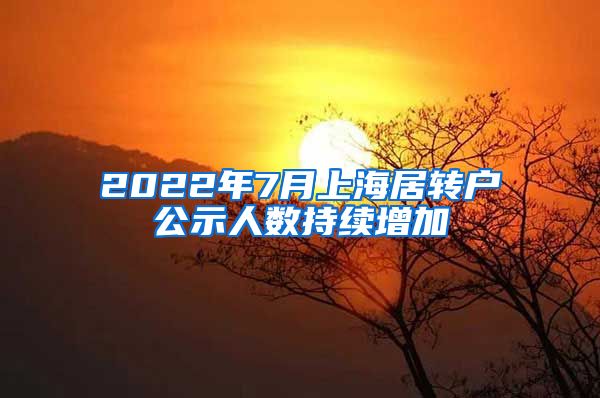 2022年7月上海居转户公示人数持续增加