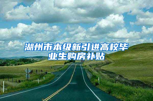 湖州市本级新引进高校毕业生购房补贴