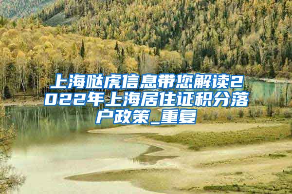 上海哒虎信息带您解读2022年上海居住证积分落户政策_重复
