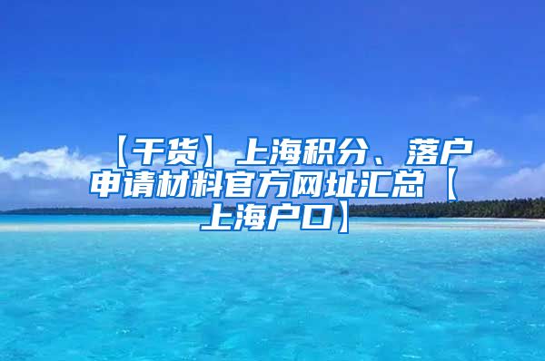 【干货】上海积分、落户申请材料官方网址汇总【上海户口】