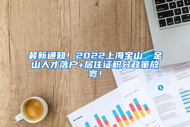 最新通知！2022上海宝山、金山人才落户+居住证积分政策放宽！