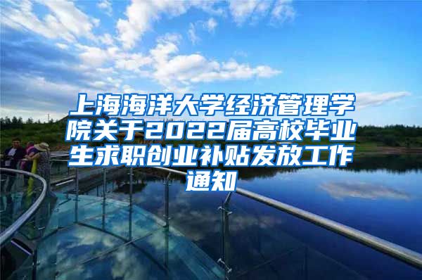 上海海洋大学经济管理学院关于2022届高校毕业生求职创业补贴发放工作通知