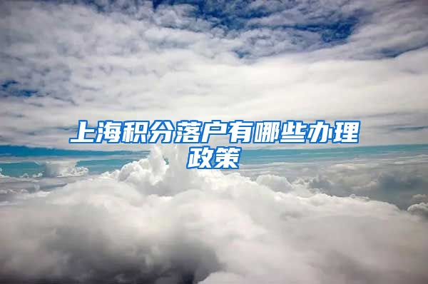 上海积分落户有哪些办理政策