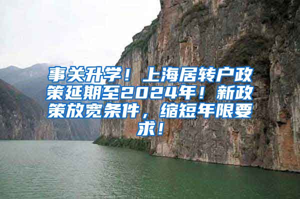 事关升学！上海居转户政策延期至2024年！新政策放宽条件，缩短年限要求！