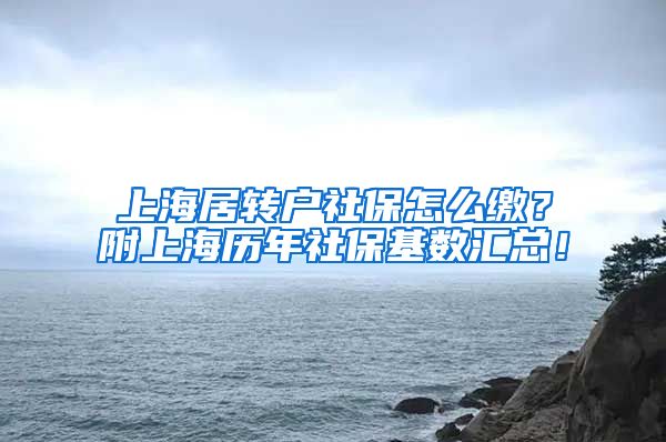 上海居转户社保怎么缴？附上海历年社保基数汇总！