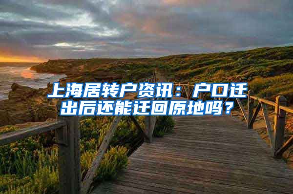 上海居转户资讯：户口迁出后还能迁回原地吗？
