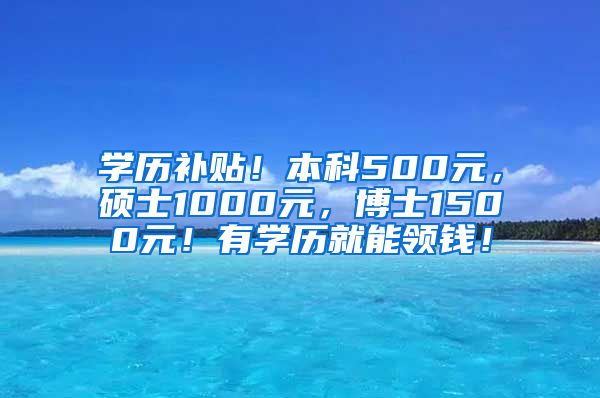 学历补贴！本科500元，硕士1000元，博士1500元！有学历就能领钱！