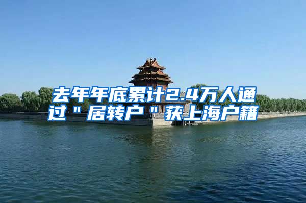 去年年底累计2.4万人通过＂居转户＂获上海户籍