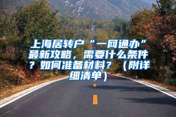 上海居转户“一网通办”最新攻略，需要什么条件？如何准备材料？（附详细清单）