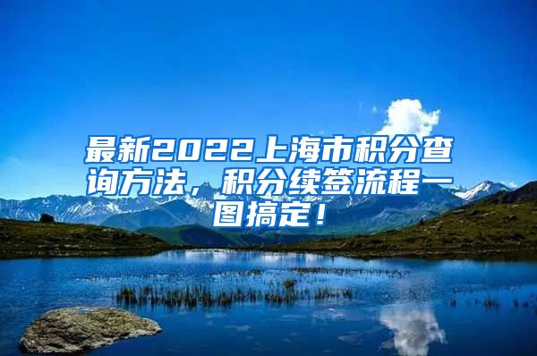 最新2022上海市积分查询方法，积分续签流程一图搞定！