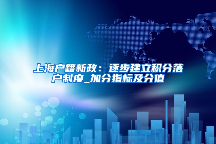 上海户籍新政：逐步建立积分落户制度_加分指标及分值