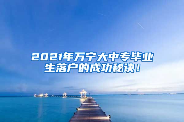 2021年万宁大中专毕业生落户的成功秘诀！