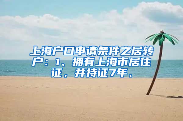 上海户口申请条件之居转户：1、拥有上海市居住证，并持证7年、