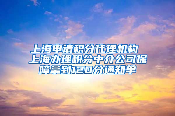 上海申请积分代理机构 上海办理积分中介公司保障拿到120分通知单