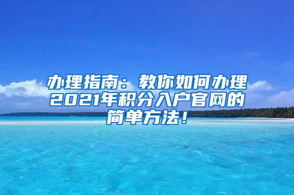 办理指南：教你如何办理2021年积分入户官网的简单方法！