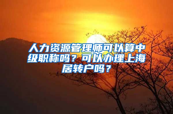 人力资源管理师可以算中级职称吗？可以办理上海居转户吗？