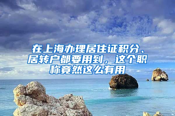 在上海办理居住证积分、居转户都要用到，这个职称竟然这么有用