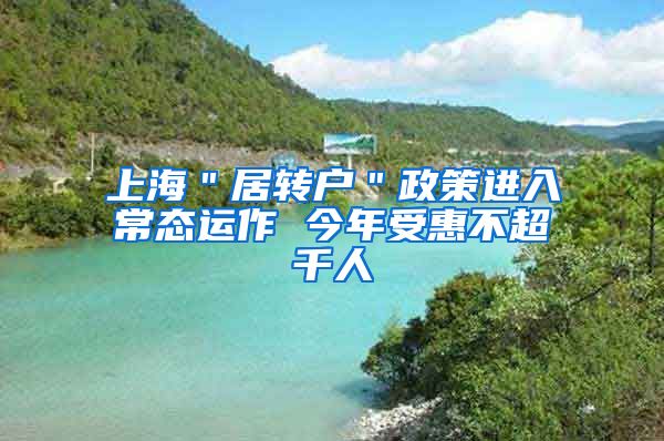 上海＂居转户＂政策进入常态运作 今年受惠不超千人