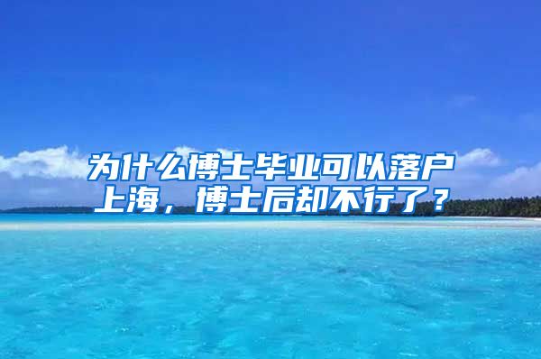 为什么博士毕业可以落户上海，博士后却不行了？