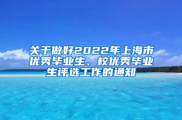 关于做好2022年上海市优秀毕业生、校优秀毕业生评选工作的通知