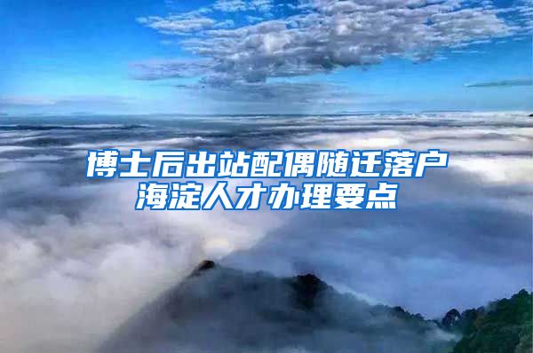 博士后出站配偶随迁落户海淀人才办理要点