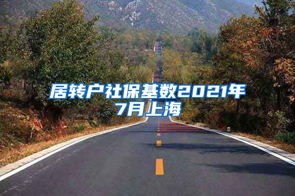 居转户社保基数2021年7月上海