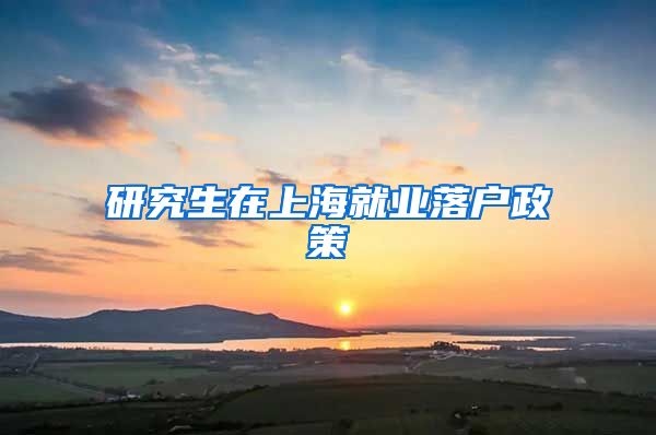 研究生在上海就业落户政策