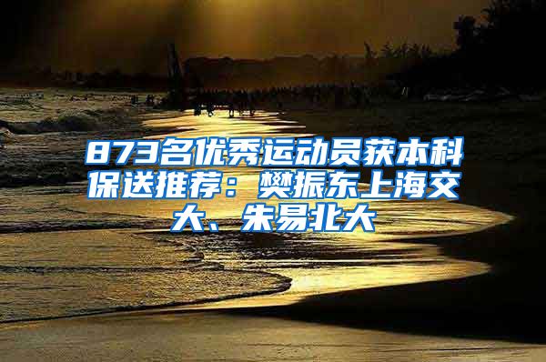 873名优秀运动员获本科保送推荐：樊振东上海交大、朱易北大